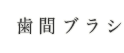 歯間ブラシ