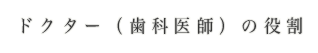 ドクター（歯科医師）の役割