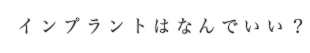 インプラントはなんでいい？