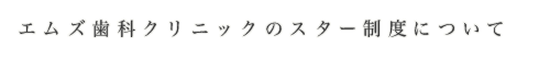 エムズ歯科クリニックのスター制度について