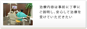 治療内容は事前に丁寧にご説明し、安心して治療を受けていただきたい